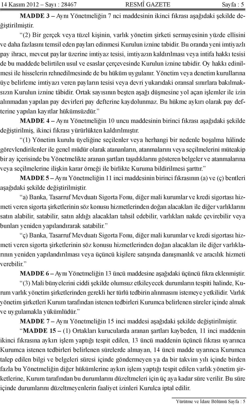 Bu oranda yeni imtiyazlı pay ihracı, mevcut paylar üzerine imtiyaz tesisi, imtiyazın kaldırılması veya intifa hakkı tesisi de bu maddede belirtilen usul ve esaslar çerçevesinde Kurulun iznine tabidir.