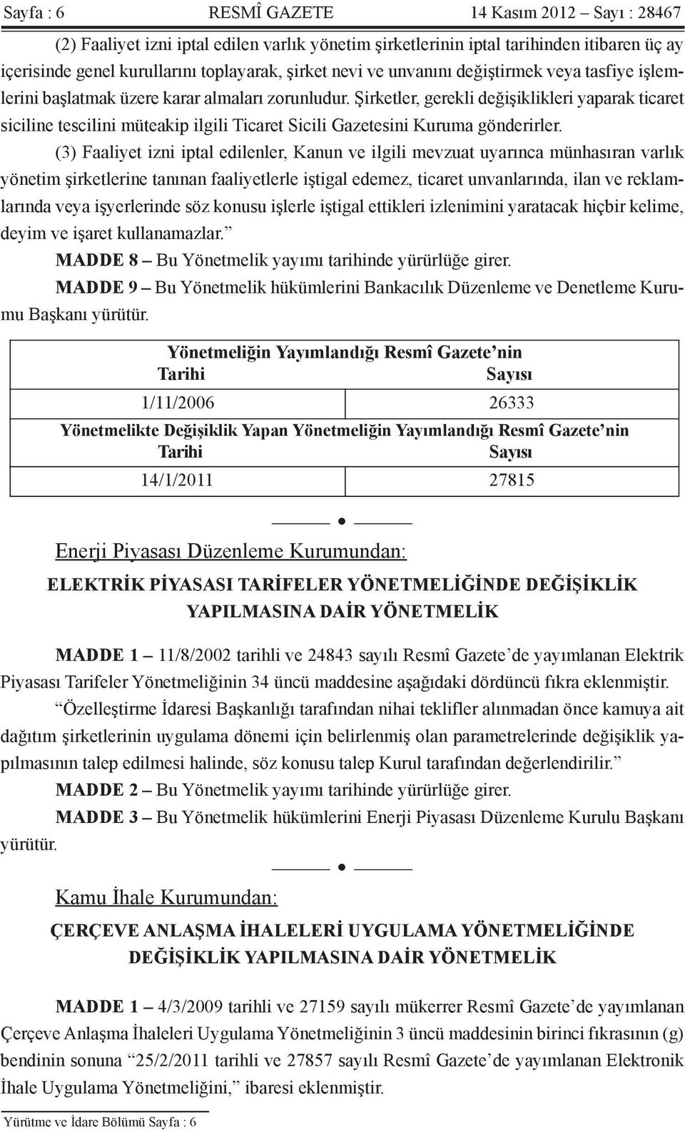 Şirketler, gerekli değişiklikleri yaparak ticaret siciline tescilini müteakip ilgili Ticaret Sicili Gazetesini Kuruma gönderirler.