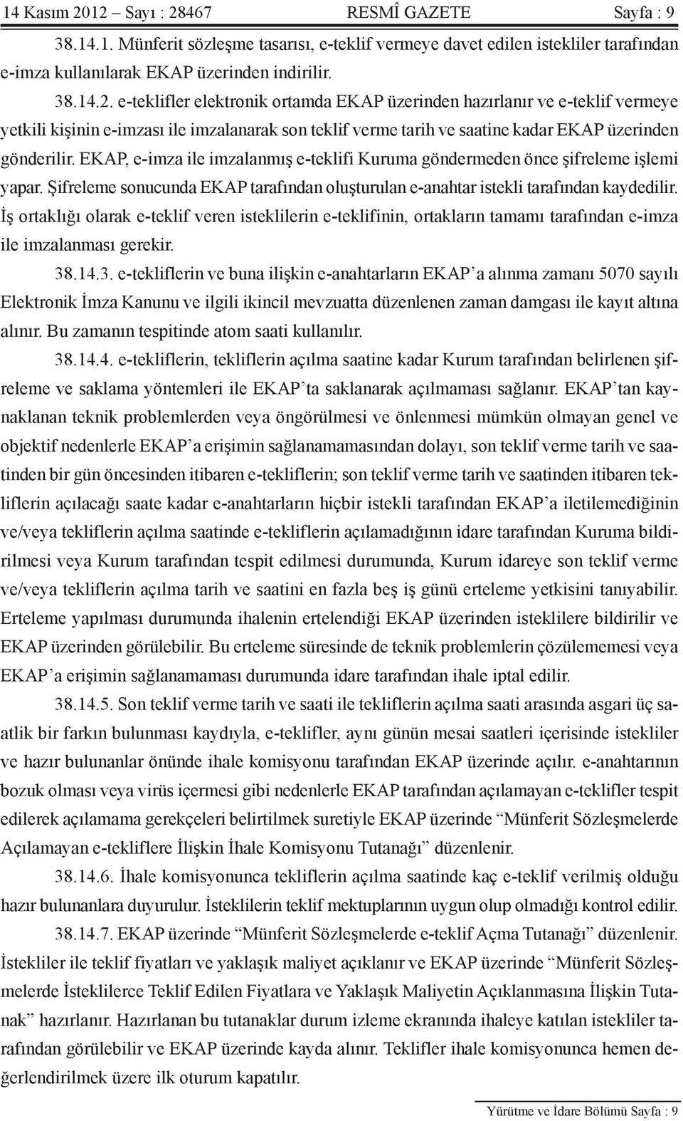 İş ortaklığı olarak e-teklif veren isteklilerin e-teklifinin, ortakların tamamı tarafından e-imza ile imzalanması gerekir. 38