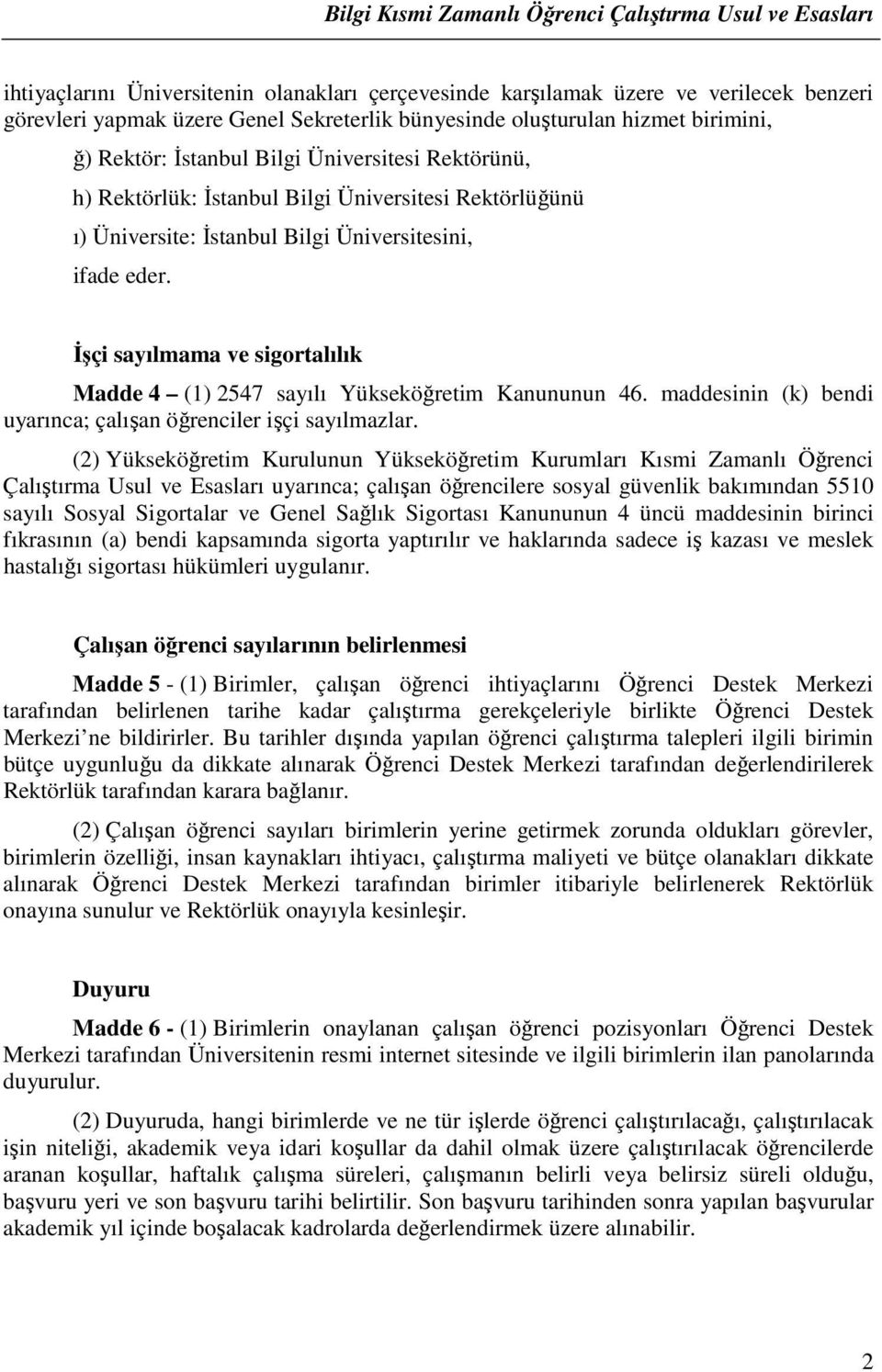 Đşçi sayılmama ve sigortalılık Madde 4 (1) 2547 sayılı Yükseköğretim Kanununun 46. maddesinin (k) bendi uyarınca; çalışan öğrenciler işçi sayılmazlar.