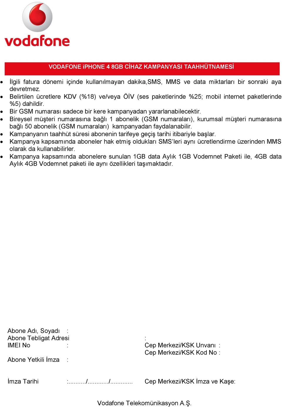 Bireysel müşteri numarasına bağlı 1 abonelik (GSM numaraları), kurumsal müşteri numarasına bağlı 50 abonelik (GSM numaraları) kampanyadan faydalanabilir.