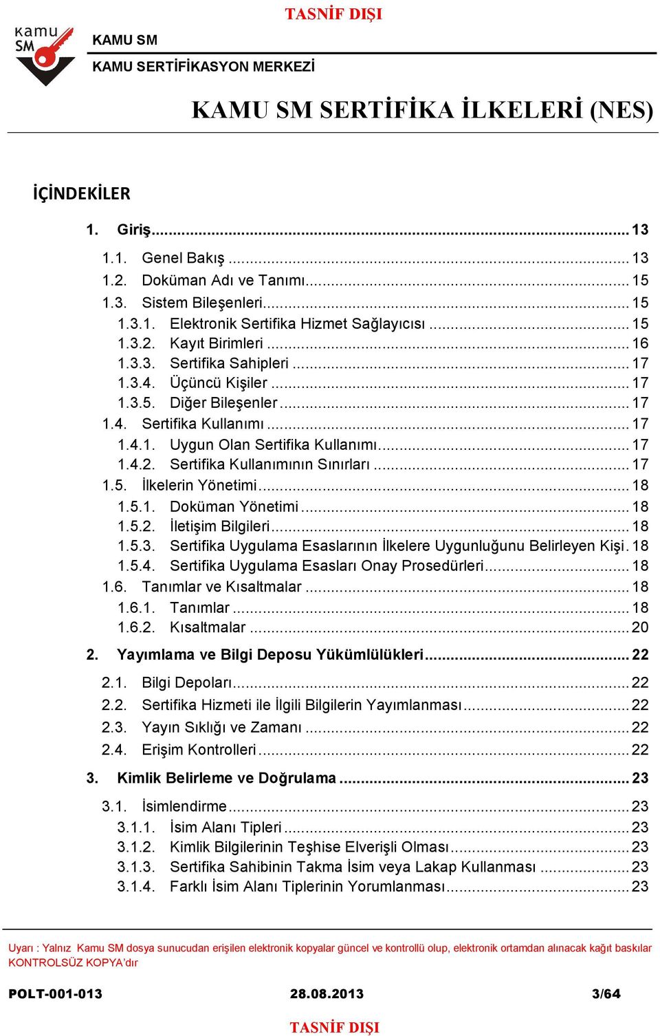 .. 18 1.5.1. Doküman Yönetimi... 18 1.5.2. İletişim Bilgileri... 18 1.5.3. Sertifika Uygulama Esaslarının İlkelere Uygunluğunu Belirleyen Kişi. 18 1.5.4. Sertifika Uygulama Esasları Onay Prosedürleri.