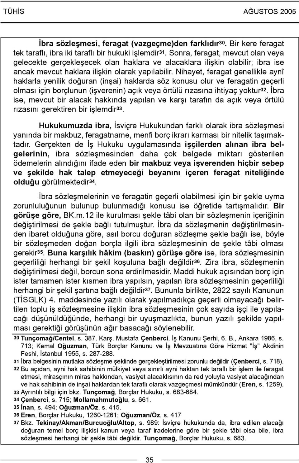 Nihayet, feragat genellikle aynî haklarla yenilik doðuran (inþai) haklarda söz konusu olur ve feragatin geçerli olmasý için borçlunun (iþverenin) açýk veya örtülü rýzasýna ihtiyaç yoktur 32.