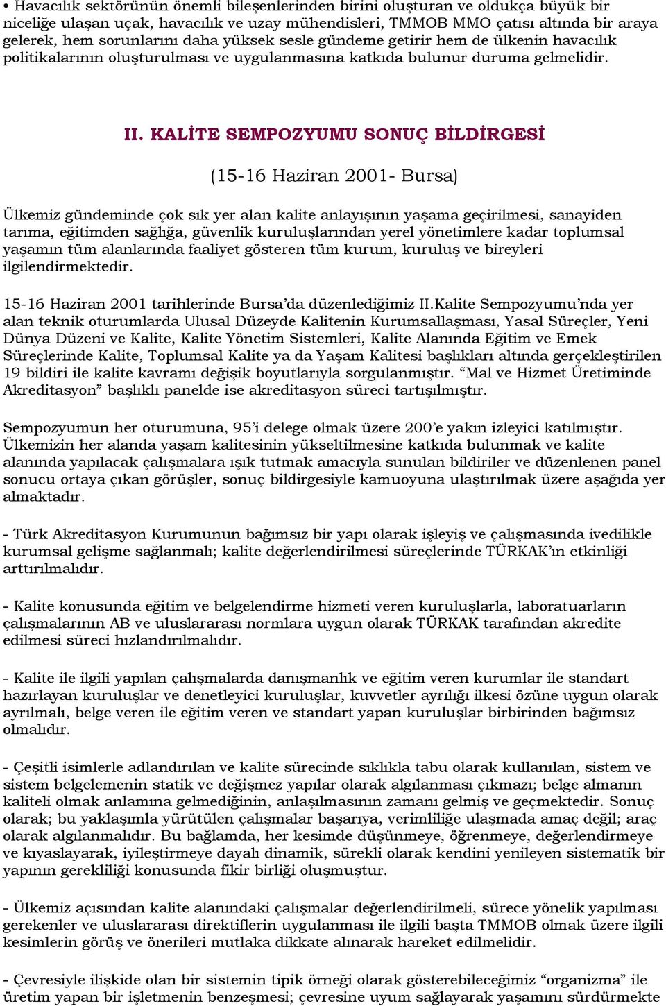 KALĐTE SEMPOZYUMU SONUÇ BĐLDĐRGESĐ (15-16 Haziran 2001- Bursa) Ülkemiz gündeminde çok sık yer alan kalite anlayışının yaşama geçirilmesi, sanayiden tarıma, eğitimden sağlığa, güvenlik kuruluşlarından