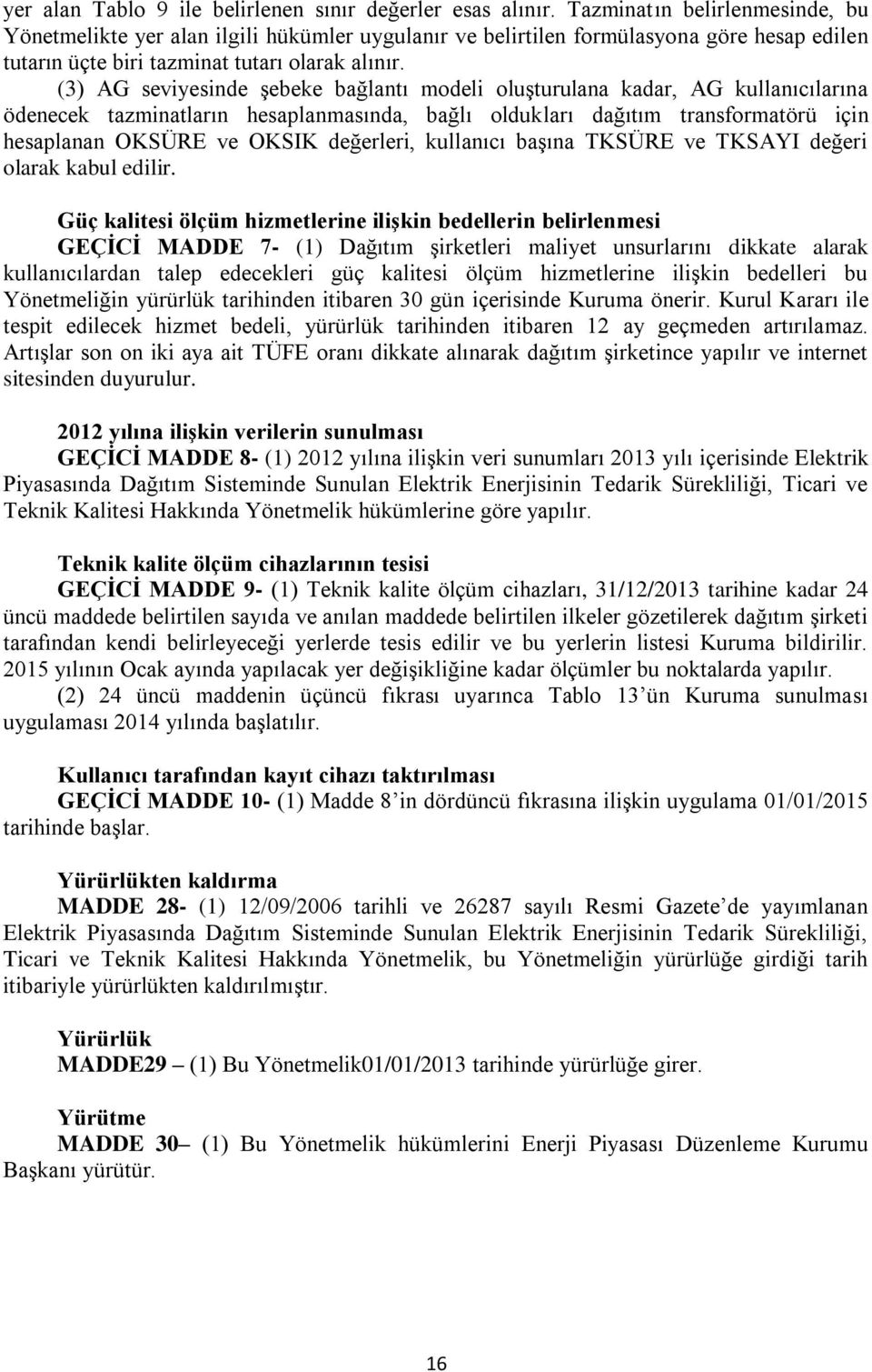 (3) AG seviyesinde şebeke bağlantı modeli oluşturulana kadar, AG kullanıcılarına ödenecek tazminatların hesaplanmasında, bağlı oldukları dağıtım transformatörü için hesaplanan OKSÜRE ve OKSIK