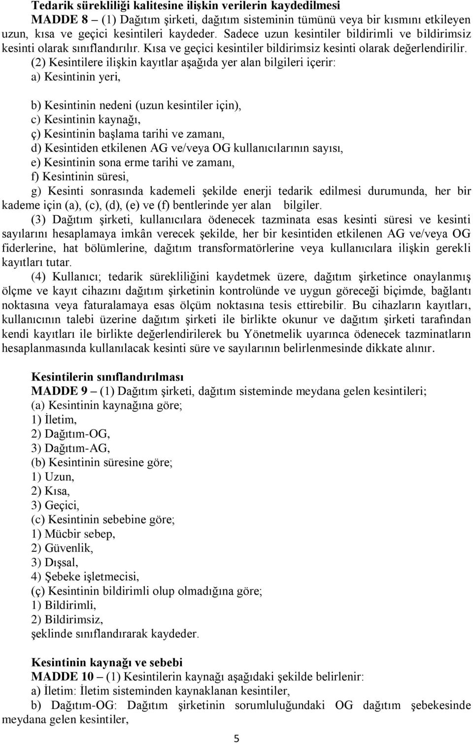 (2) Kesintilere ilişkin kayıtlar aşağıda yer alan bilgileri içerir: a) Kesintinin yeri, b) Kesintinin nedeni (uzun kesintiler için), c) Kesintinin kaynağı, ç) Kesintinin başlama tarihi ve zamanı, d)