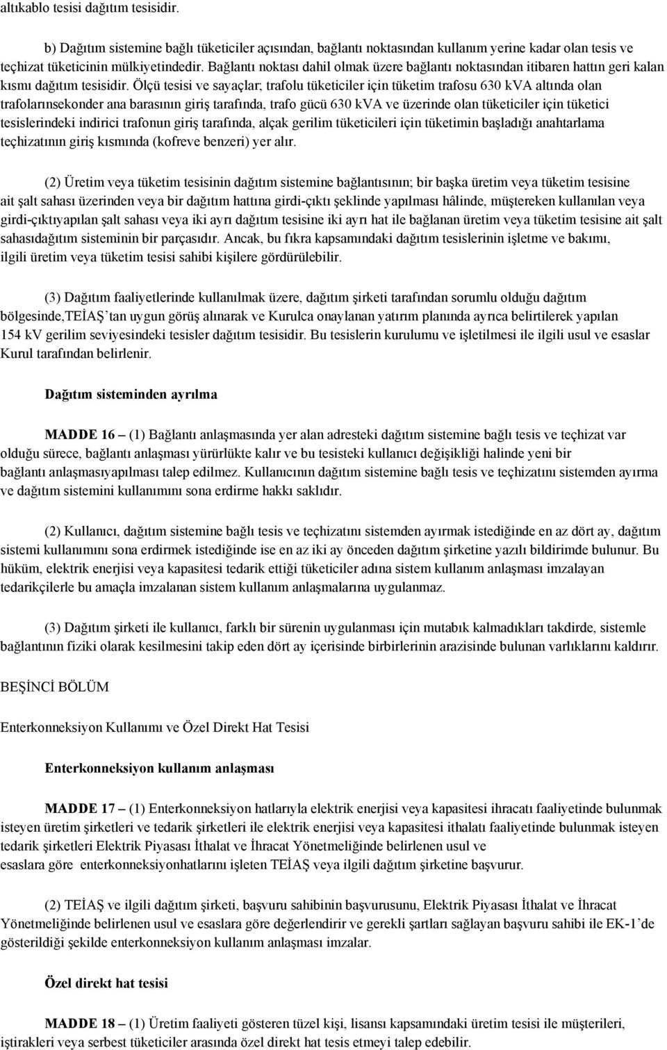 Ölçü tesisi ve sayaçlar; trafolu tüketiciler için tüketim trafosu 630 kva altında olan trafolarınsekonder ana barasının giriş tarafında, trafo gücü 630 kva ve üzerinde olan tüketiciler için tüketici