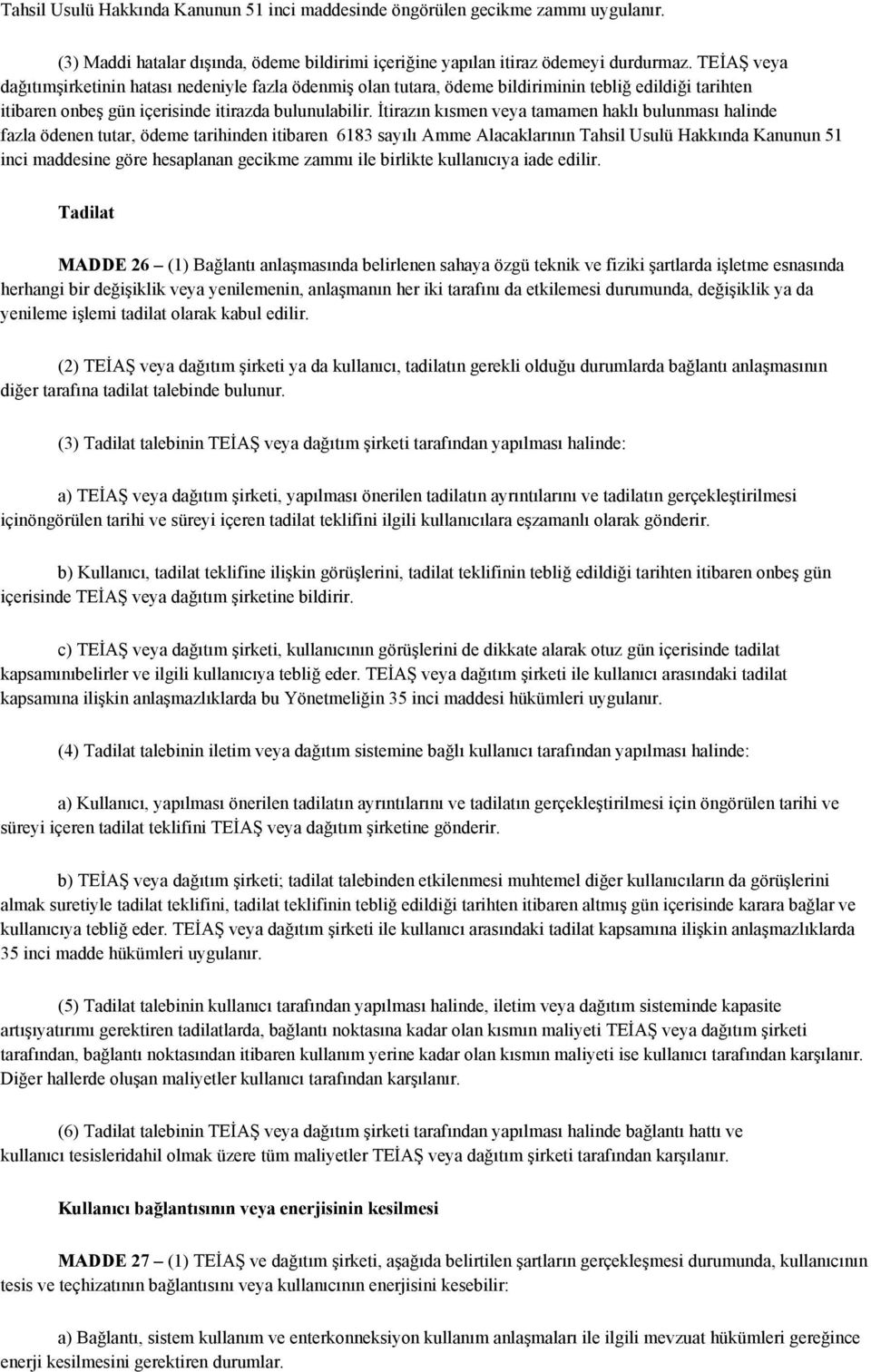 İtirazın kısmen veya tamamen haklı bulunması halinde fazla ödenen tutar, ödeme tarihinden itibaren 6183 sayılı Amme Alacaklarının Tahsil Usulü Hakkında Kanunun 51 inci maddesine göre hesaplanan