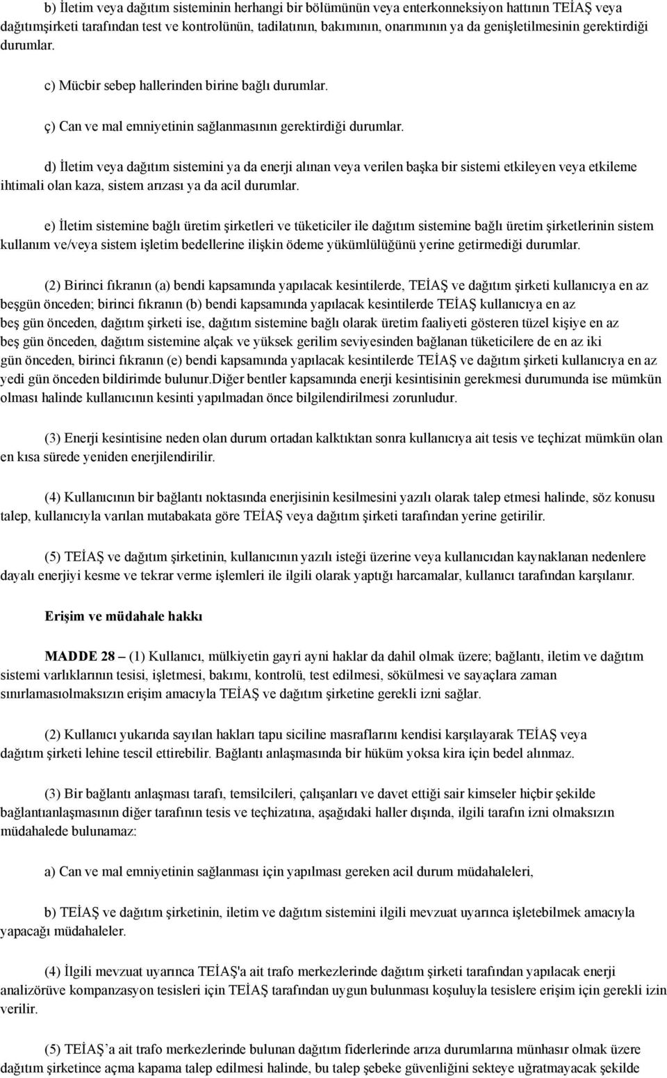 d) İletim veya dağıtım sistemini ya da enerji alınan veya verilen başka bir sistemi etkileyen veya etkileme ihtimali olan kaza, sistem arızası ya da acil durumlar.