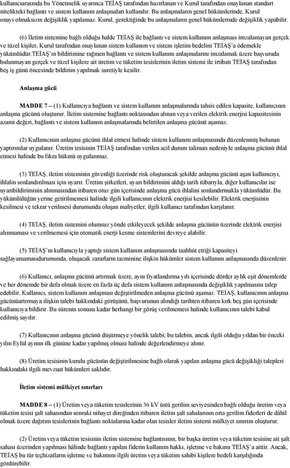 (6) İletim sistemine bağlı olduğu halde TEİAŞ ile bağlantı ve sistem kullanım anlaşması imzalamayan gerçek ve tüzel kişiler, Kurul tarafından onaylanan sistem kullanım ve sistem işletim bedelini