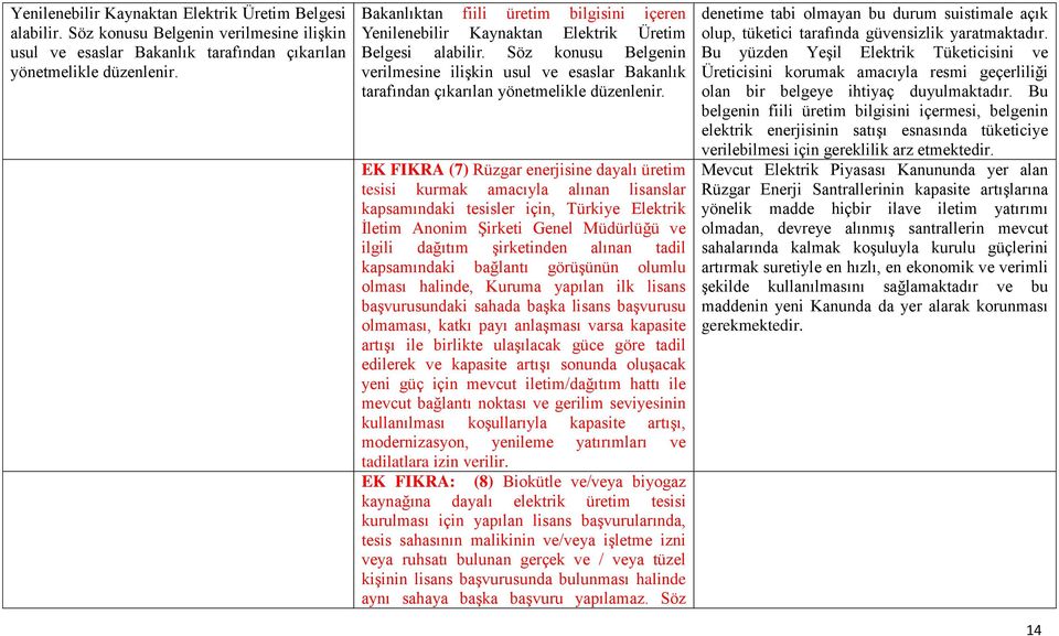 Genel Müdürlüğü ve ilgili dağıtım şirketinden alınan tadil kapsamındaki bağlantı görüşünün olumlu olması halinde, Kuruma yapılan ilk lisans başvurusundaki sahada başka lisans başvurusu olmaması,