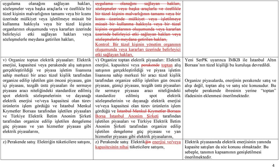 Elektrik enerjisi, kapasitesi veya perakende alış satışının gerçekleştirildiği ve piyasa işletim lisansına sahip merkezi bir aracı tüzel kişilik tarafından organize edilip işletilen gün öncesi