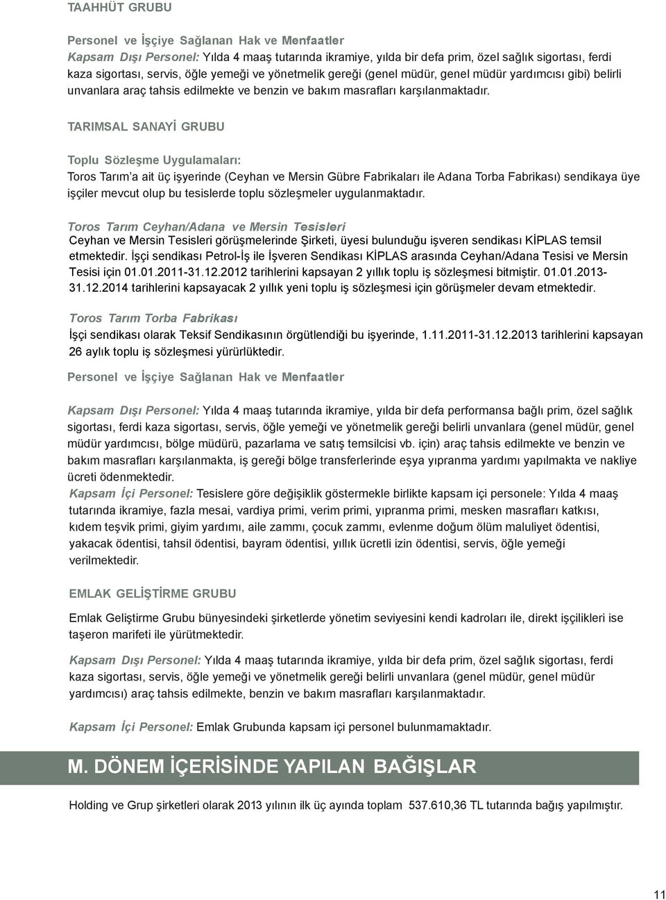 TARIMSAL SANAYİ GRUBU Toplu Sözleşme Uygulamaları: Toros Tarım a ait üç işyerinde (Ceyhan ve Mersin Gübre Fabrikaları ile Adana Torba Fabrikası) sendikaya üye işçiler mevcut olup bu tesislerde toplu