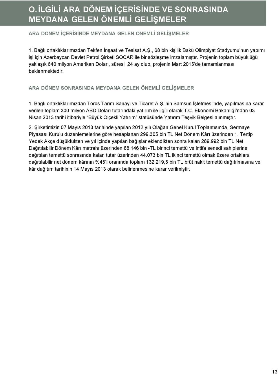 Projenin toplam büyüklüğü yaklaşık 640 milyon Amerikan Doları, süresi 24 ay olup, projenin Mart 2015 de tamamlanması beklenmektedir. ARA DÖNEM SONRASINDA MEYDANA GELEN ÖNEMLİ GELİŞMELER 1.