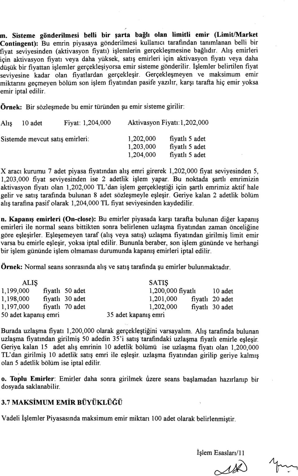 Alış emirleri için aktivasyon fiyatı veya daha yüksek, satış emirleri için aktivasyon fiyatı veya daha düşük bir fiyattan işlemler gerçekleşiyorsa emir sisteme gönderilir.