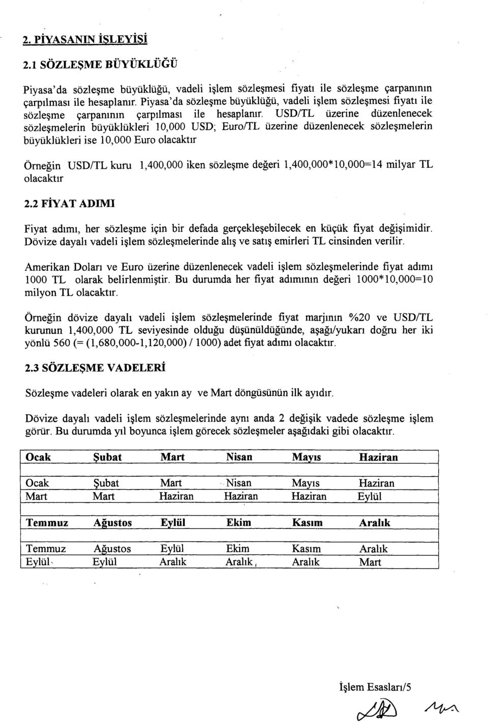 USD/TL üzerine düzenlenecek sözleşmelerin büyüklükleri 10,000 USD; Euro/TL üzerine düzenlenecek sözleşmelerin büyüklükleri ise 10,000 Euro olacaktır Örneğin USD/TL kuru 1,400,000 iken sözleşme değeri