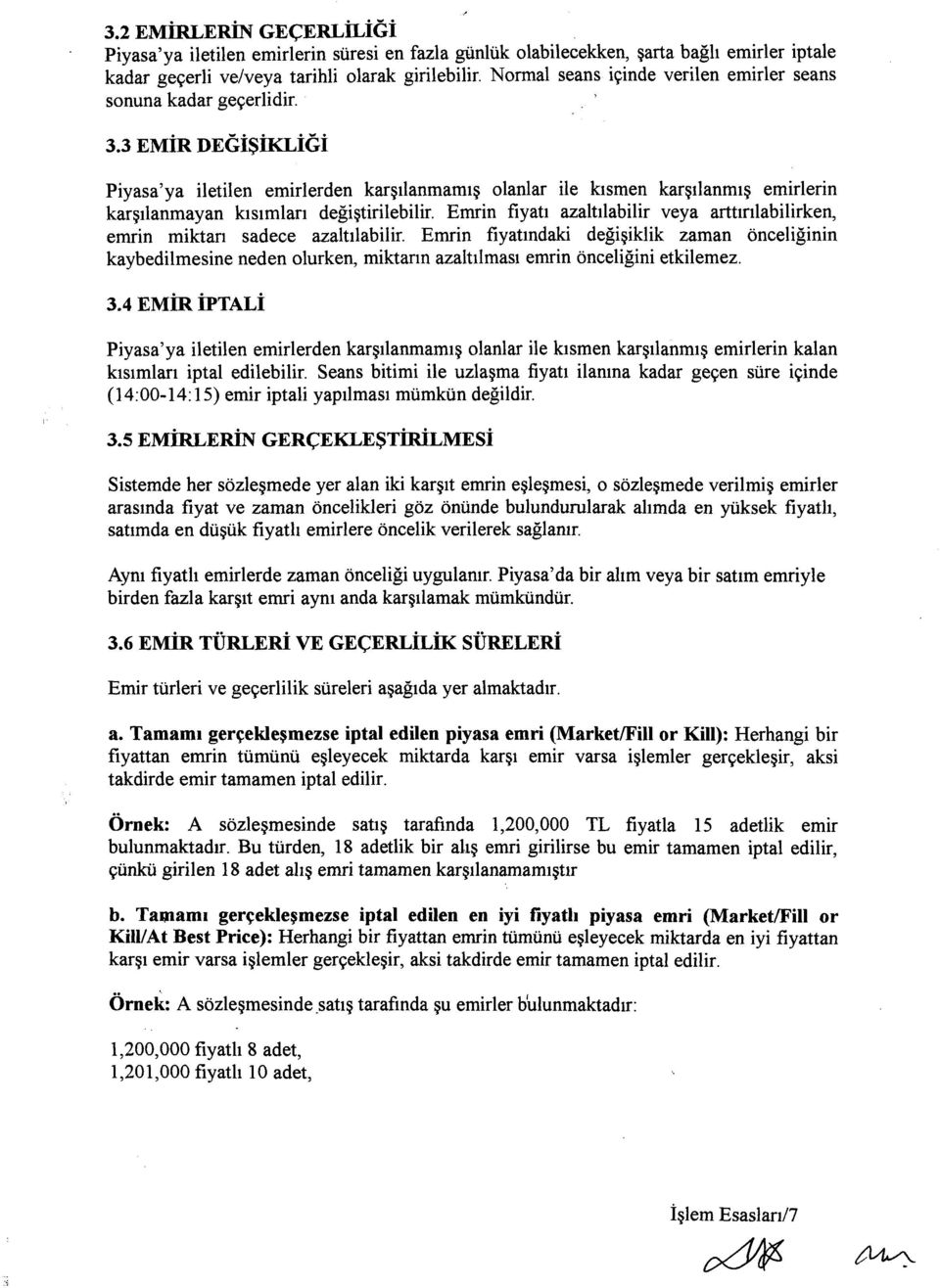 3 EMİR DEĞİŞİKLİĞİ Piyasa'ya iletilen emirlerden karşılanmamış olanlar ile kısmen karşılanmış emirlerin karşılanmayan kısımları değiştirilebilir Emrin fiyatı azaltılabilir veya arttırılabilirken,