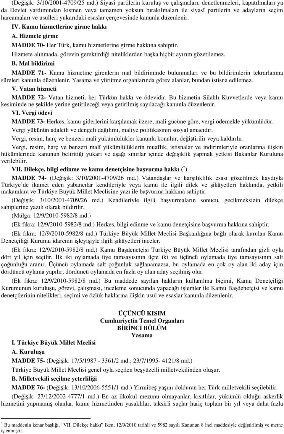 usulleri yukarıdaki esaslar çerçevesinde kanunla düzenlenir. IV. Kamu hizmetlerine girme hakkı A. Hizmete girme MADDE 70- Her Türk, kamu hizmetlerine girme hakkına sahiptir.