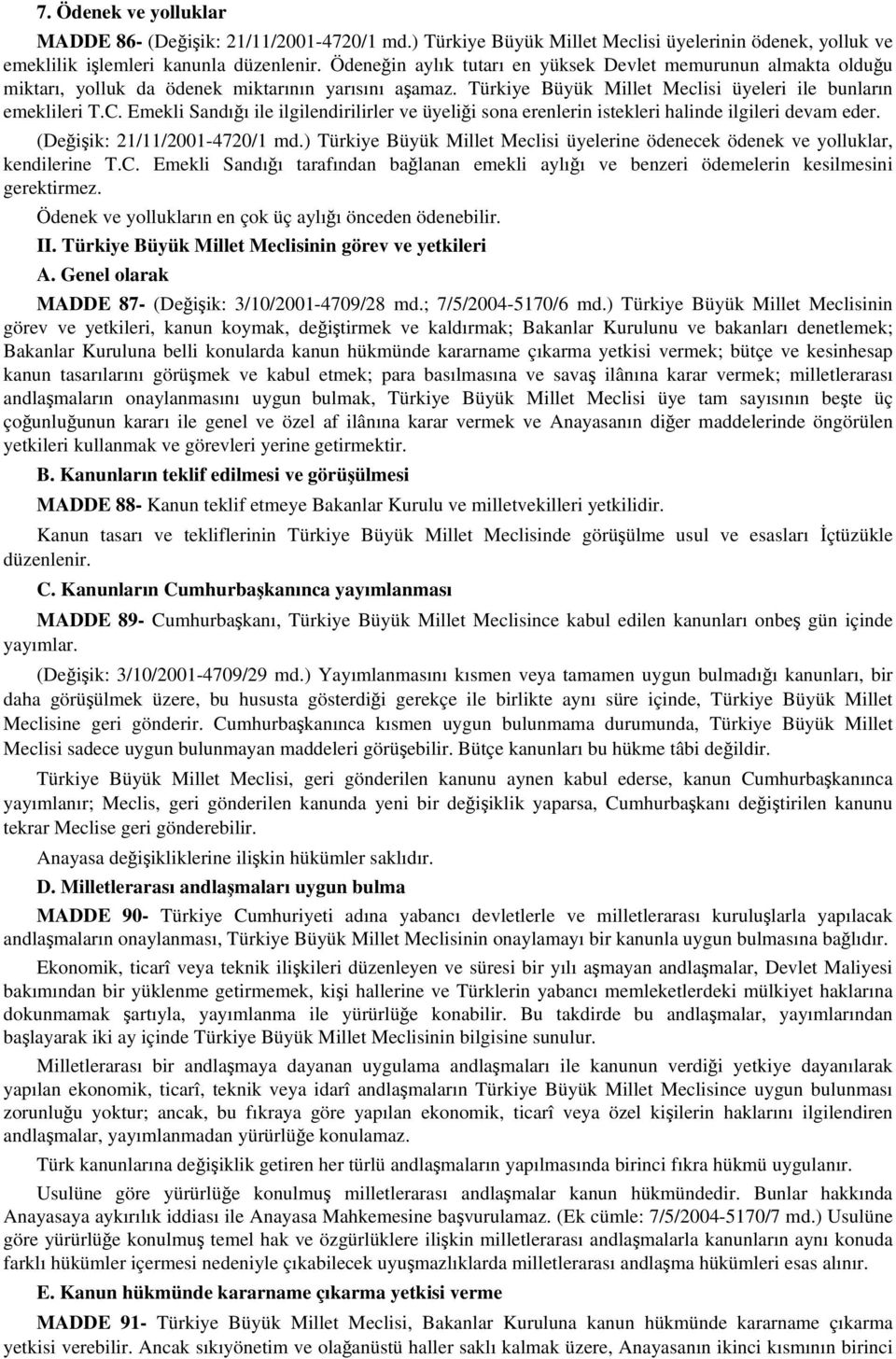 Emekli Sandığı ile ilgilendirilirler ve üyeliği sona erenlerin istekleri halinde ilgileri devam eder. (Değişik: 21/11/2001-4720/1 md.