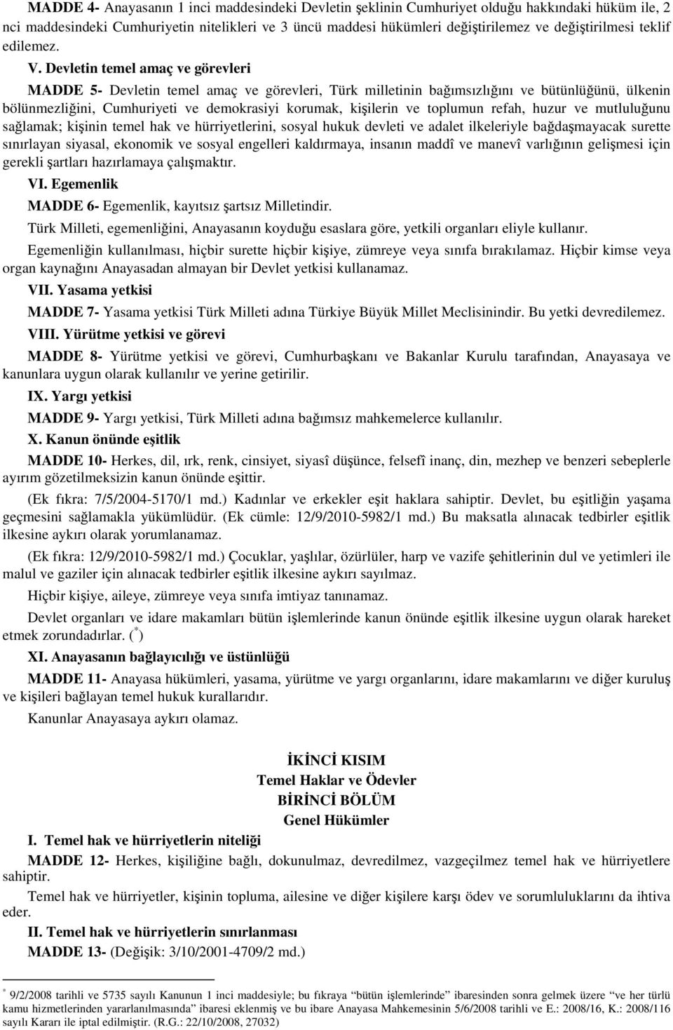 Devletin temel amaç ve görevleri MADDE 5- Devletin temel amaç ve görevleri, Türk milletinin bağımsızlığını ve bütünlüğünü, ülkenin bölünmezliğini, Cumhuriyeti ve demokrasiyi korumak, kişilerin ve