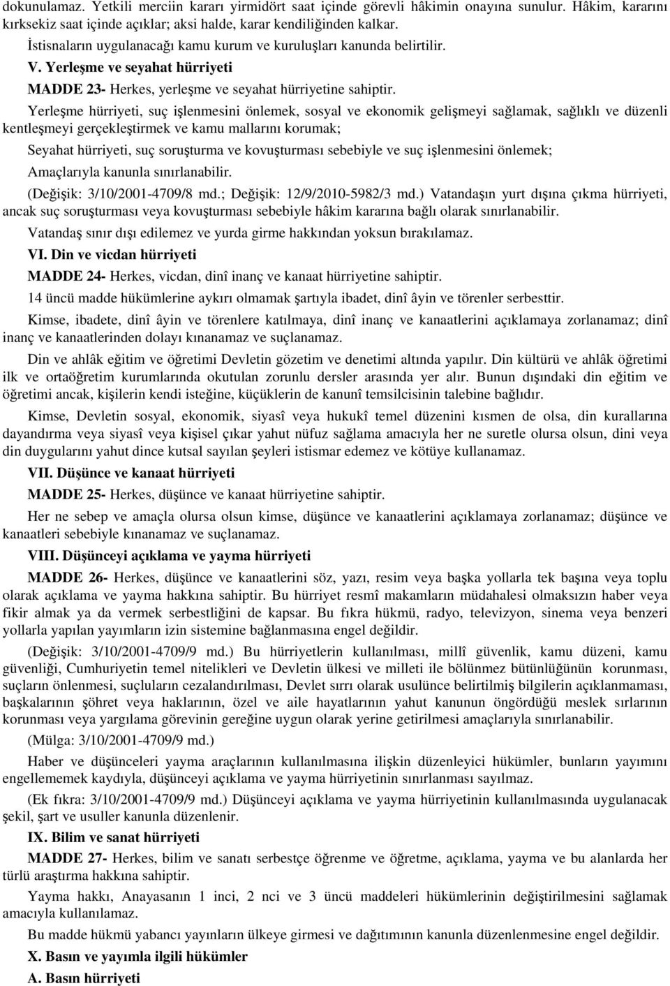 Yerleşme hürriyeti, suç işlenmesini önlemek, sosyal ve ekonomik gelişmeyi sağlamak, sağlıklı ve düzenli kentleşmeyi gerçekleştirmek ve kamu mallarını korumak; Seyahat hürriyeti, suç soruşturma ve