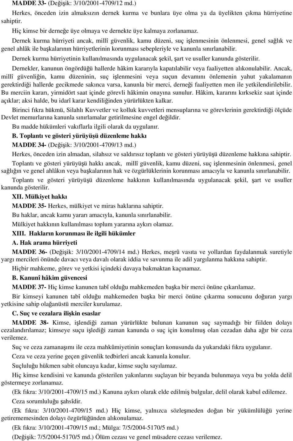 Dernek kurma hürriyeti ancak, millî güvenlik, kamu düzeni, suç işlenmesinin önlenmesi, genel sağlık ve genel ahlâk ile başkalarının hürriyetlerinin korunması sebepleriyle ve kanunla sınırlanabilir.