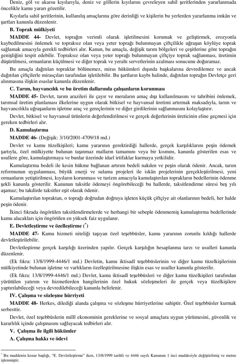 Toprak mülkiyeti MADDE 44- Devlet, toprağın verimli olarak işletilmesini korumak ve geliştirmek, erozyonla kaybedilmesini önlemek ve topraksız olan veya yeter toprağı bulunmayan çiftçilikle uğraşan