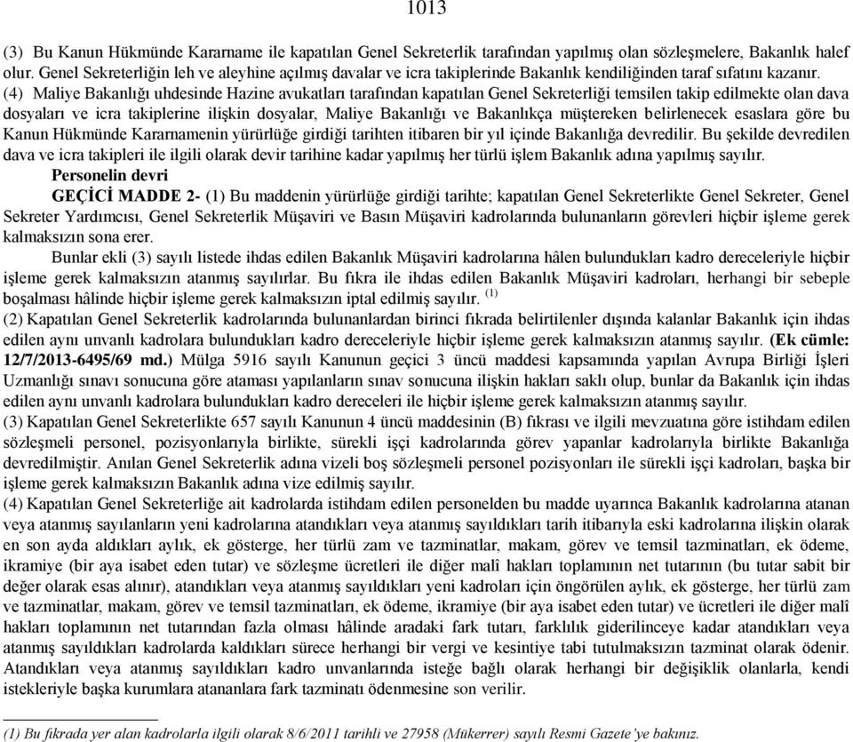 (4) Maliye Bakanlığı uhdesinde Hazine avukatları tarafından kapatılan Genel Sekreterliği temsilen takip edilmekte olan dava dosyaları ve icra takiplerine ilişkin dosyalar, Maliye Bakanlığı ve