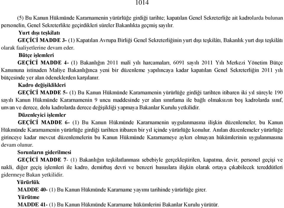 Bütçe işlemleri GEÇİCİ MADDE 4- (1) Bakanlığın 2011 malî yılı harcamaları, 6091 sayılı 2011 Yılı Merkezi Yönetim Bütçe Kanununa istinaden Maliye Bakanlığınca yeni bir düzenleme yapılıncaya kadar