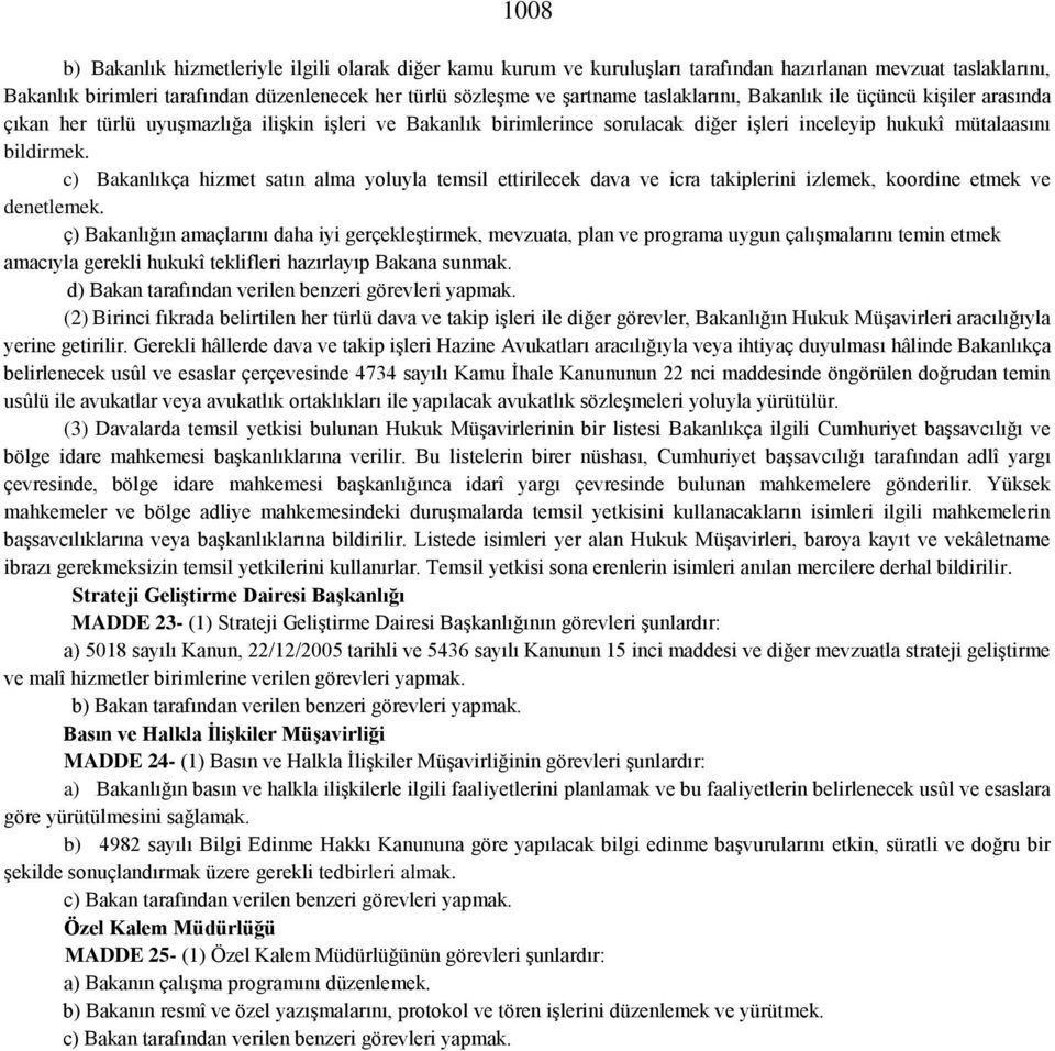 c) Bakanlıkça hizmet satın alma yoluyla temsil ettirilecek dava ve icra takiplerini izlemek, koordine etmek ve denetlemek.