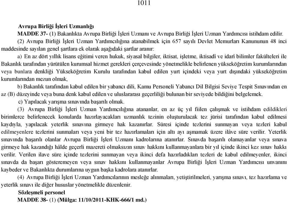 yıllık lisans eğitimi veren hukuk, siyasal bilgiler, iktisat, işletme, iktisadî ve idarî bilimler fakülteleri ile Bakanlık tarafından yürütülen kurumsal hizmet gerekleri çerçevesinde yönetmelikle