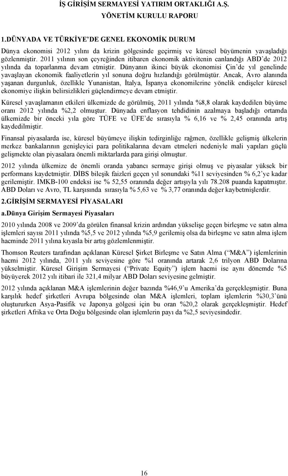 2011 yılının son çeyreğinden itibaren ekonomik aktivitenin canlandığı ABD de 2012 yılında da toparlanma devam etmiştir.