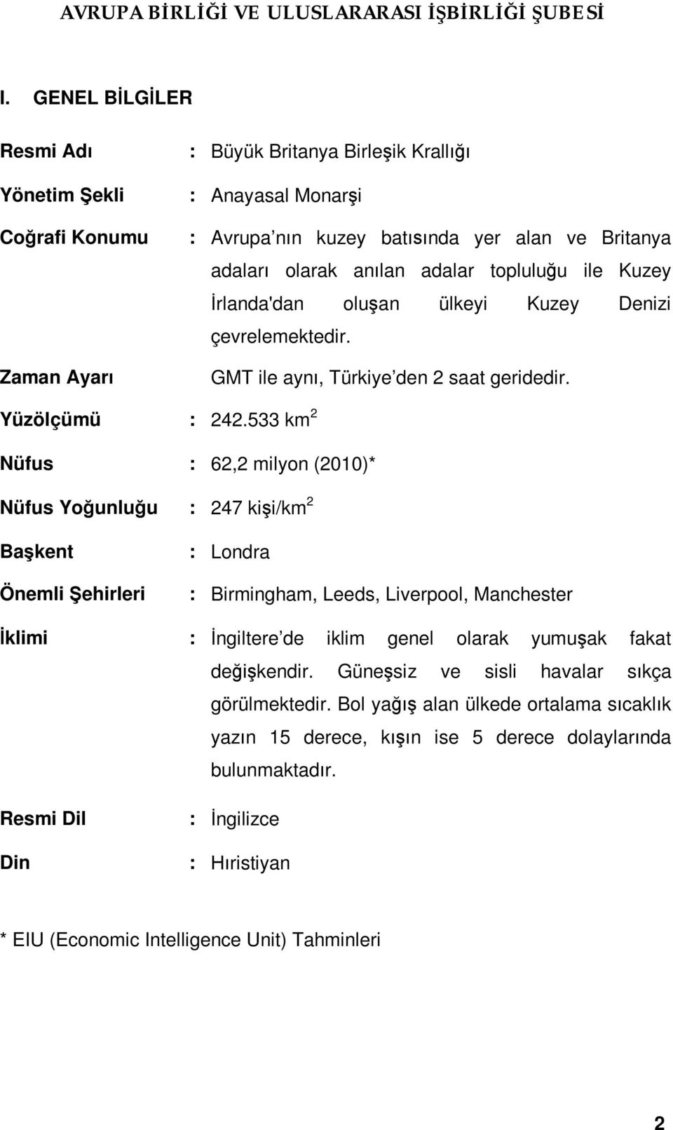 533 km 2 Nüfus : 62,2 milyon (2010)* Nüfus Yo unlu u : 247 ki i/km 2 Ba kent Önemli ehirleri : Londra : Birmingham, Leeds, Liverpool, Manchester klimi : ngiltere de iklim genel olarak yumu ak