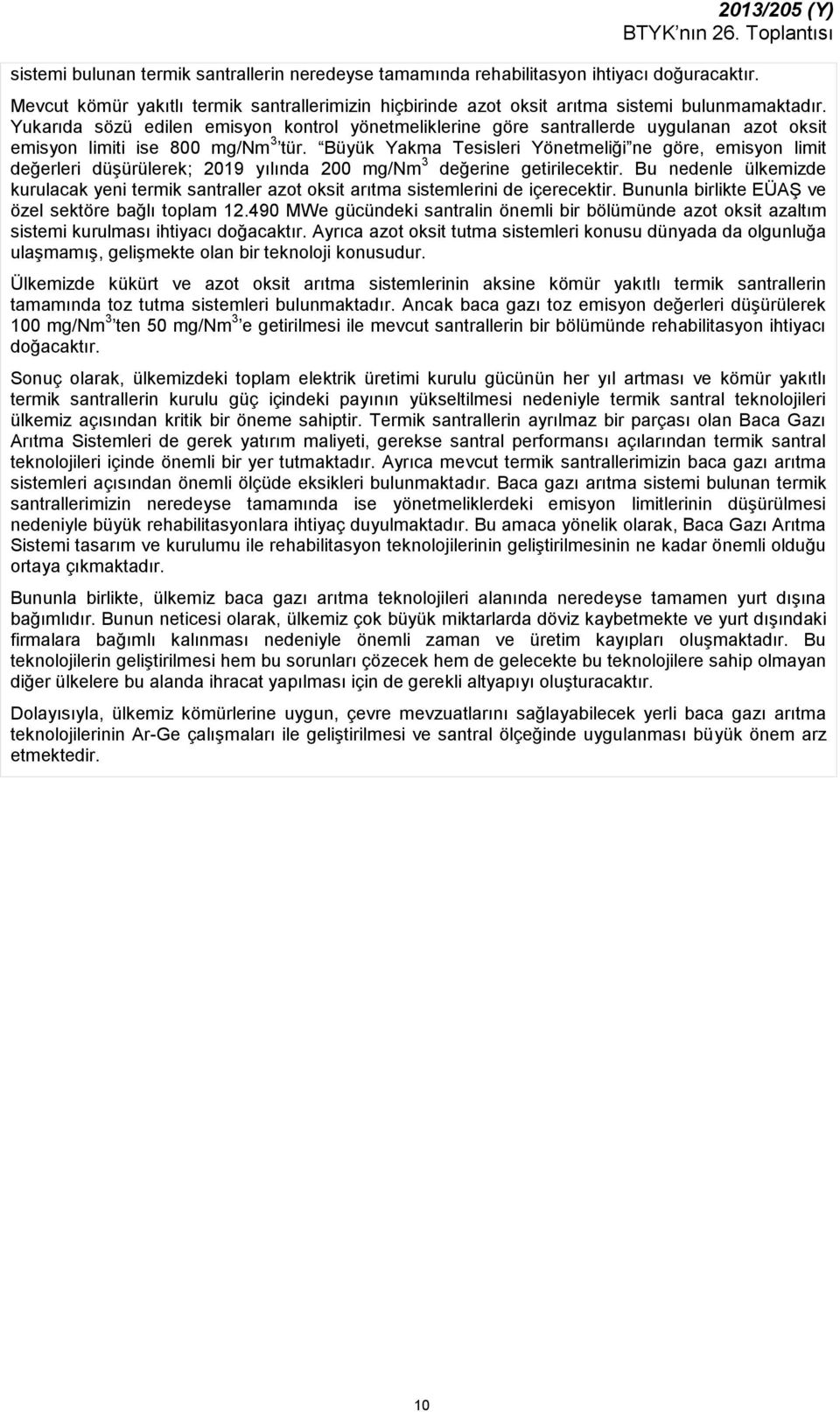 Yukarıda sözü edilen emisyon kontrol yönetmeliklerine göre santrallerde uygulanan azot oksit emisyon limiti ise 800 mg/nm 3 tür.