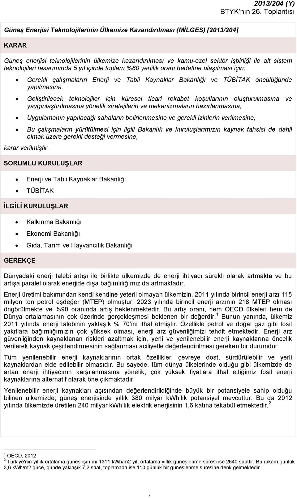 teknolojiler için küresel ticari rekabet koşullarının oluşturulmasına ve yaygınlaştırılmasına yönelik stratejilerin ve mekanizmaların hazırlanmasına, Uygulamanın yapılacağı sahaların belirlenmesine