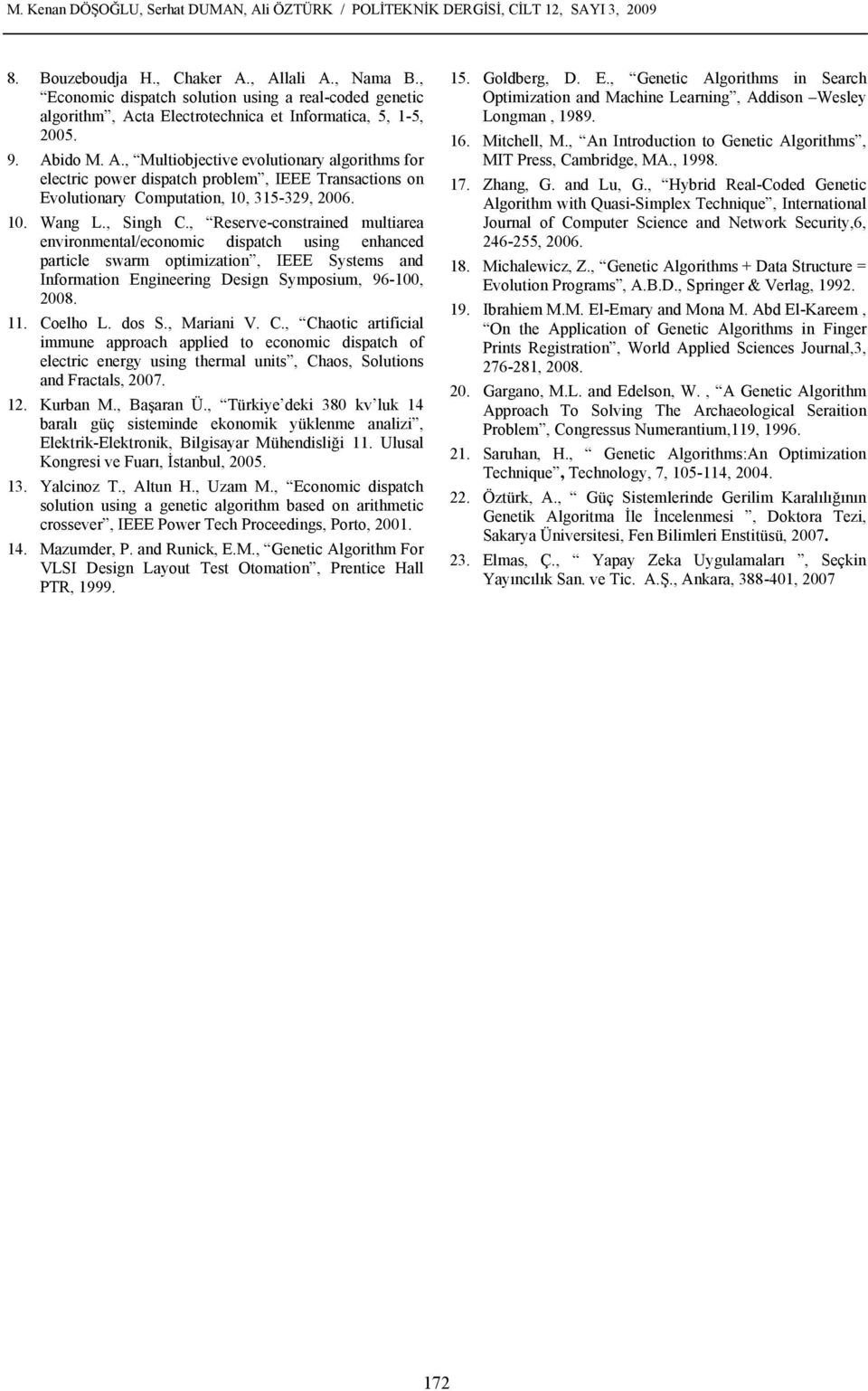 multarea envronmental/economc dspatch usng enhanced partcle swarm optmzaton, IEEE Systems and Informaton Engneerng Desgn Symposum, 96-00, 008 Coelho dos S, Maran V C, Chaotc artfcal mmune approach