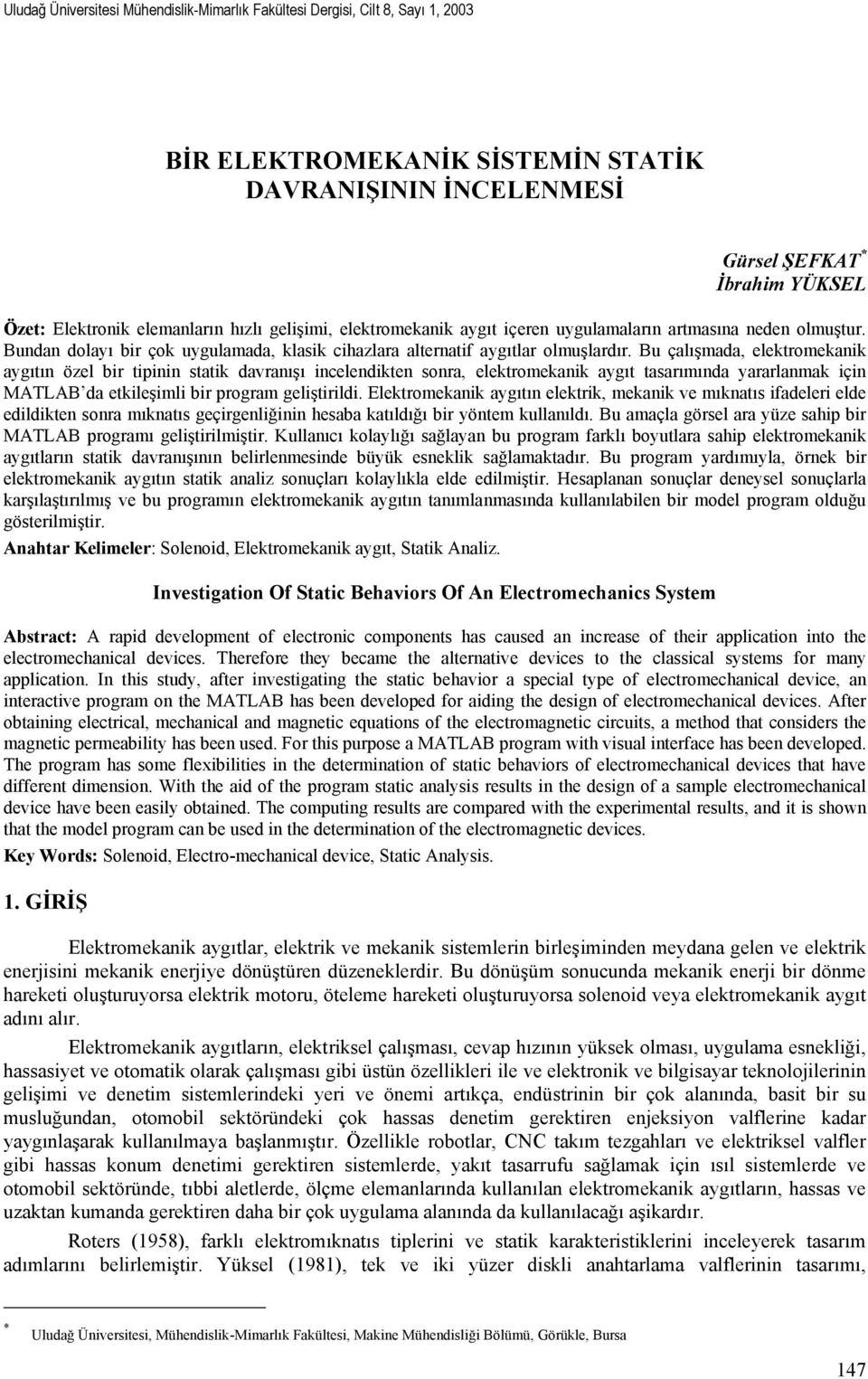 Bu çalışmada, elekromekanik aygıın özel bir ipinin saik davranışı incelendiken sonra, elekromekanik aygı asarımında yararlanmak için MTLB da ekileşimli bir program gelişirildi.