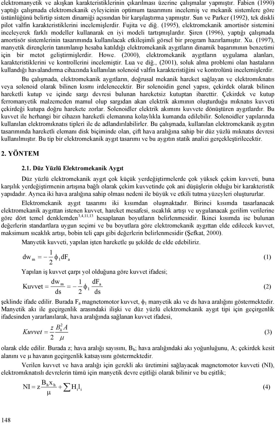 Sun ve Parker (99, ek diskli pilo valfin karakerisiklerini incelemişlerdir. Fujia ve diğ. (995, elekromekanik amorisör sisemini inceleyerek farklı modeller kullanarak en iyi modeli arışmışlardır.