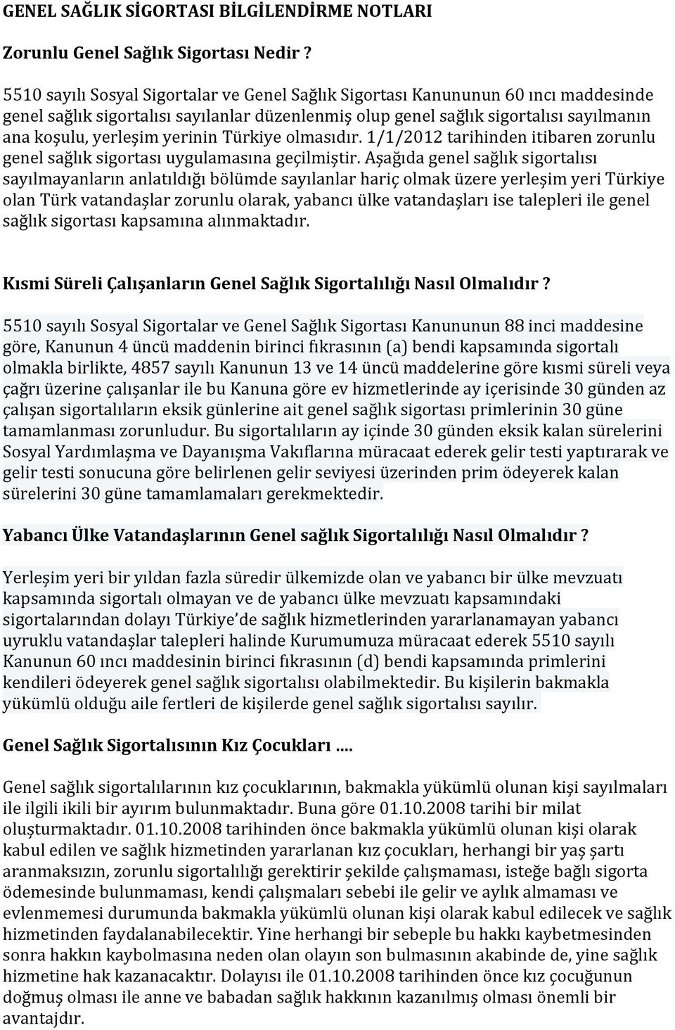 yerinin Türkiye olmasıdır. 1/1/2012 tarihinden itibaren zorunlu genel sağlık sigortası uygulamasına geçilmiştir.