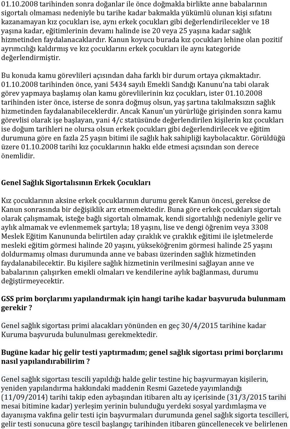 çocukları gibi değerlendirilecekler ve 18 yaşına kadar, eğitimlerinin devamı halinde ise 20 veya 25 yaşına kadar sağlık hizmetinden faydalanacaklardır.