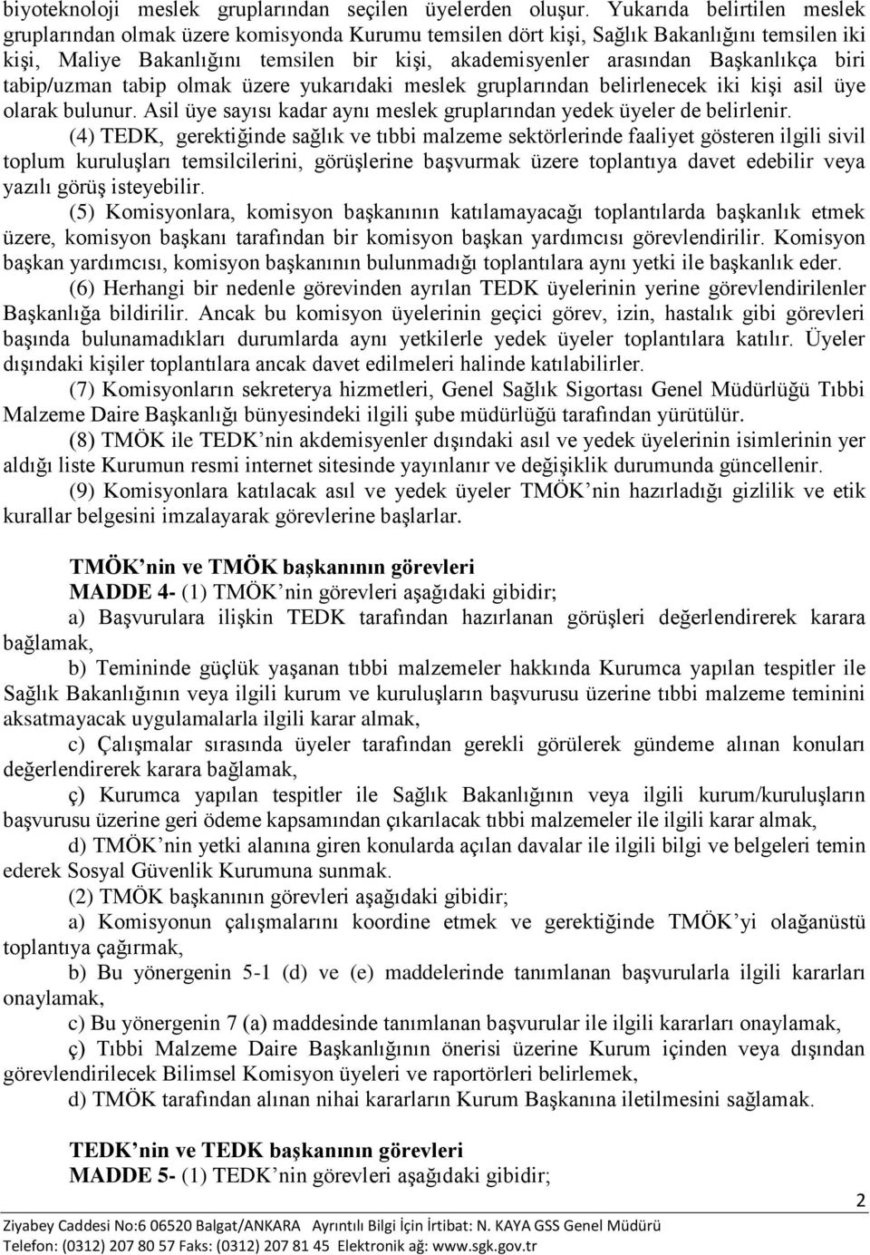 Başkanlıkça biri tabip/uzman tabip olmak üzere yukarıdaki meslek gruplarından belirlenecek iki kişi asil üye olarak bulunur. Asil üye sayısı kadar aynı meslek gruplarından yedek üyeler de belirlenir.