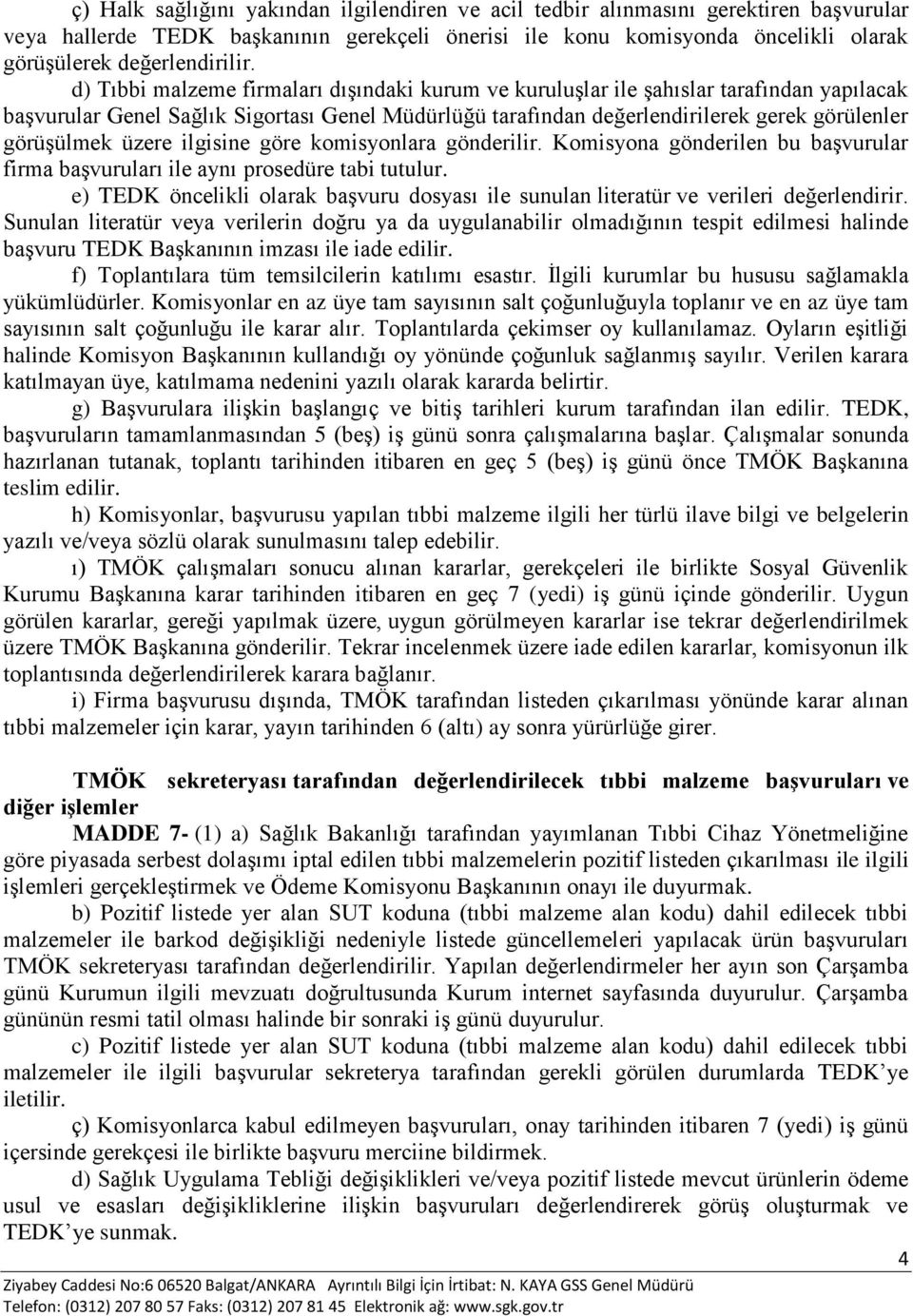 d) Tıbbi malzeme firmaları dışındaki kurum ve kuruluşlar ile şahıslar tarafından yapılacak başvurular Genel Sağlık Sigortası Genel Müdürlüğü tarafından değerlendirilerek gerek görülenler görüşülmek