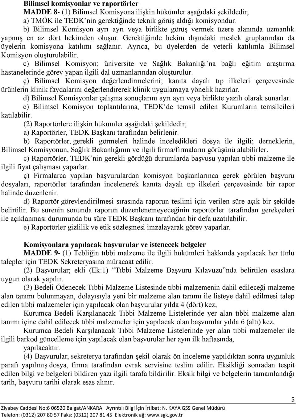 Gerektiğinde hekim dışındaki meslek gruplarından da üyelerin komisyona katılımı sağlanır. Ayrıca, bu üyelerden de yeterli katılımla Bilimsel Komisyon oluşturulabilir.