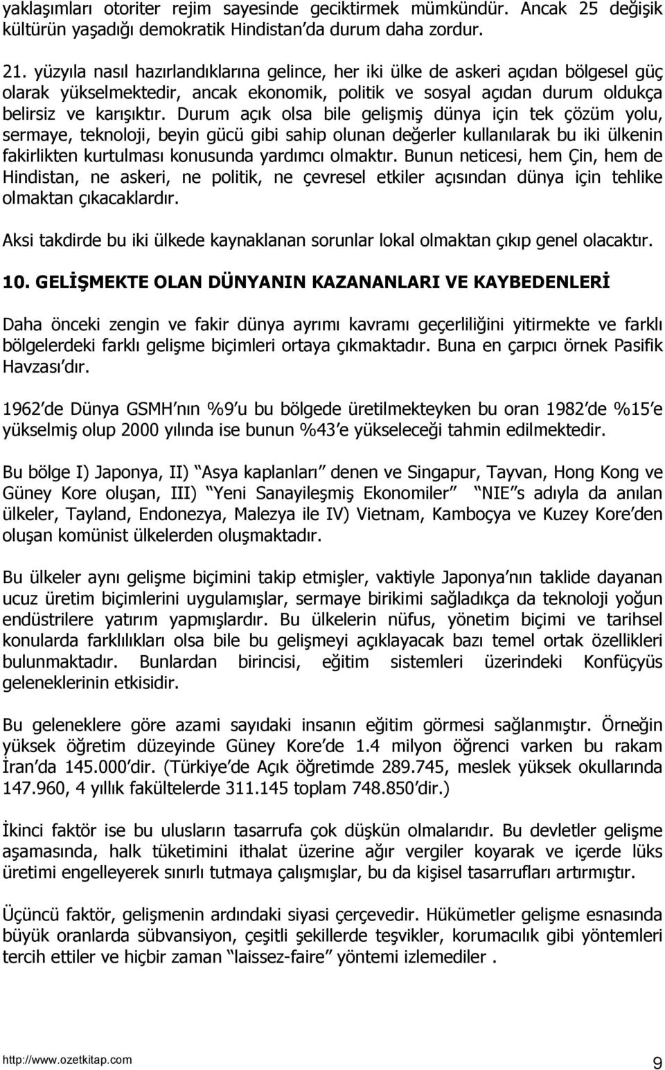 Durum açõk olsa bile gelişmiş dünya için tek çözüm yolu, sermaye, teknoloji, beyin gücü gibi sahip olunan değerler kullanõlarak bu iki ülkenin fakirlikten kurtulmasõ konusunda yardõmcõ olmaktõr.