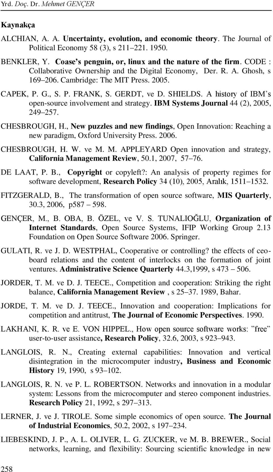 GERDT, ve D. SHIELDS. A history of IBM s open-source involvement and strategy. IBM Systems Journal 44 (2), 2005, 249 257. CHESBROUGH, H.