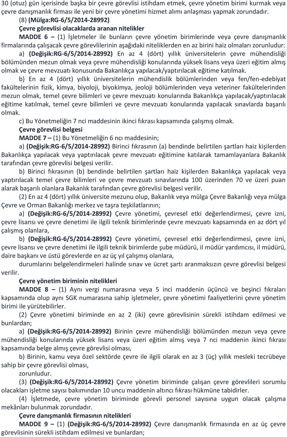 görevlilerinin aşağıdaki niteliklerden en az birini haiz olmaları zorunludur: a) (Değişik:RG-6/5/2014-28992) En az 4 (dört) yıllık üniversitelerin çevre mühendisliği bölümünden mezun olmak veya çevre