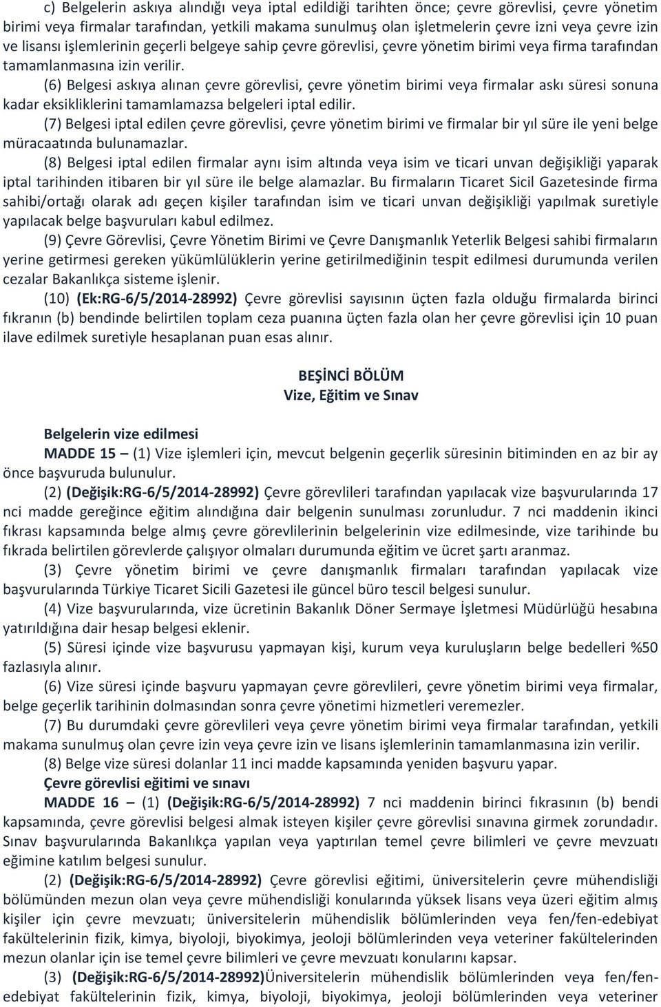 (6) Belgesi askıya alınan çevre görevlisi, çevre yönetim birimi veya firmalar askı süresi sonuna kadar eksikliklerini tamamlamazsa belgeleri iptal edilir.