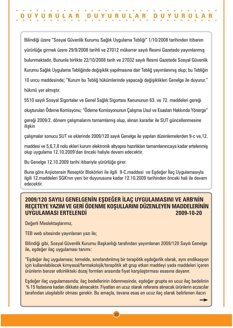 Kurum bu Teblið hükümlerinde yapacaðý deðiþiklikleri Genelge ile duyurur. hükmü yer almýþtýr. 5510 sayýlý Sosyal Sigortalar ve Genel Saðlýk Sigortasý Kanununun 63. ve 72.