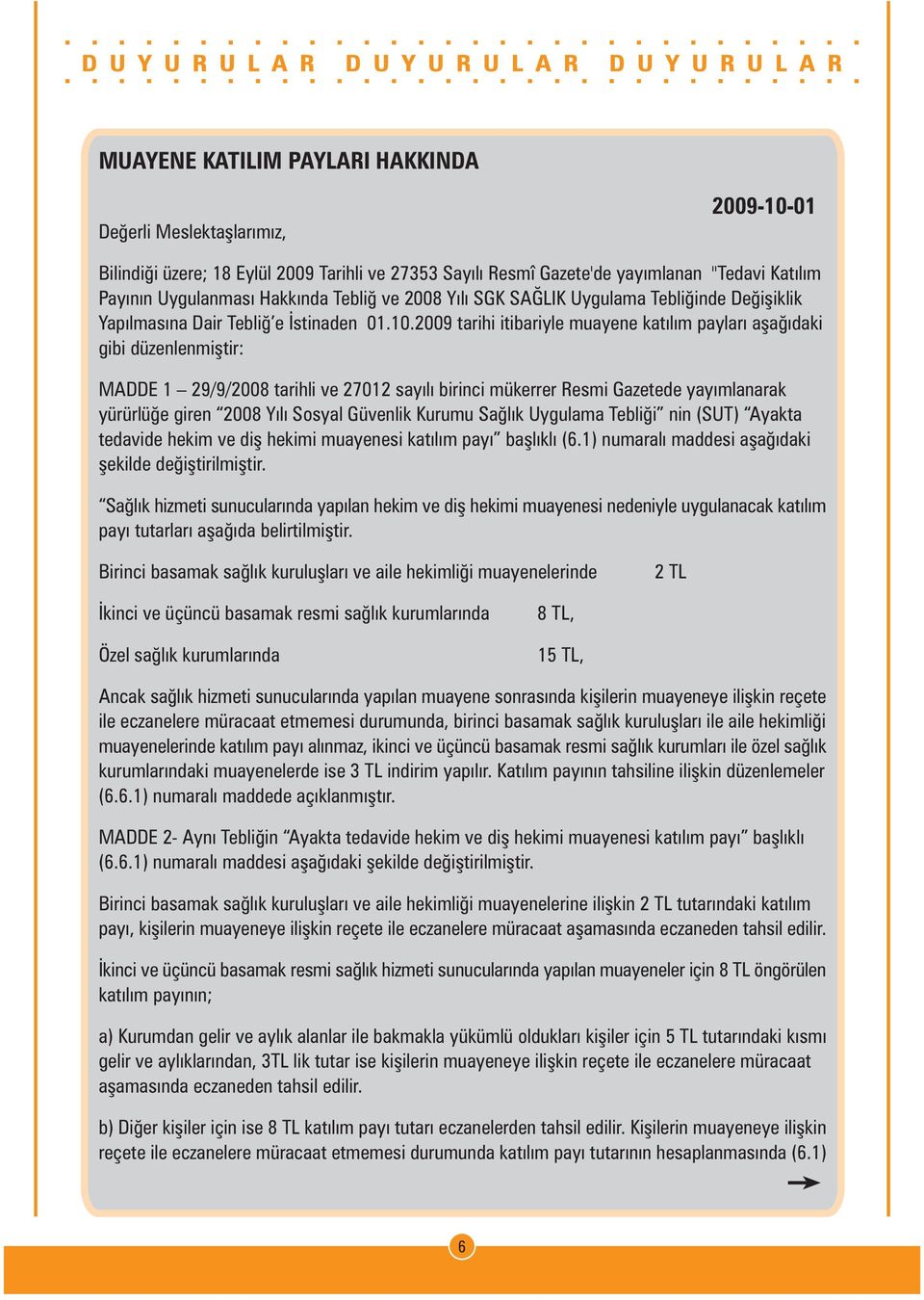 2009 tarihi itibariyle muayene katýlým paylarý aþaðýdaki gibi düzenlenmiþtir: MADDE 1 29/9/2008 tarihli ve 27012 sayýlý birinci mükerrer Resmi Gazetede yayýmlanarak yürürlüðe giren 2008 Yýlý Sosyal