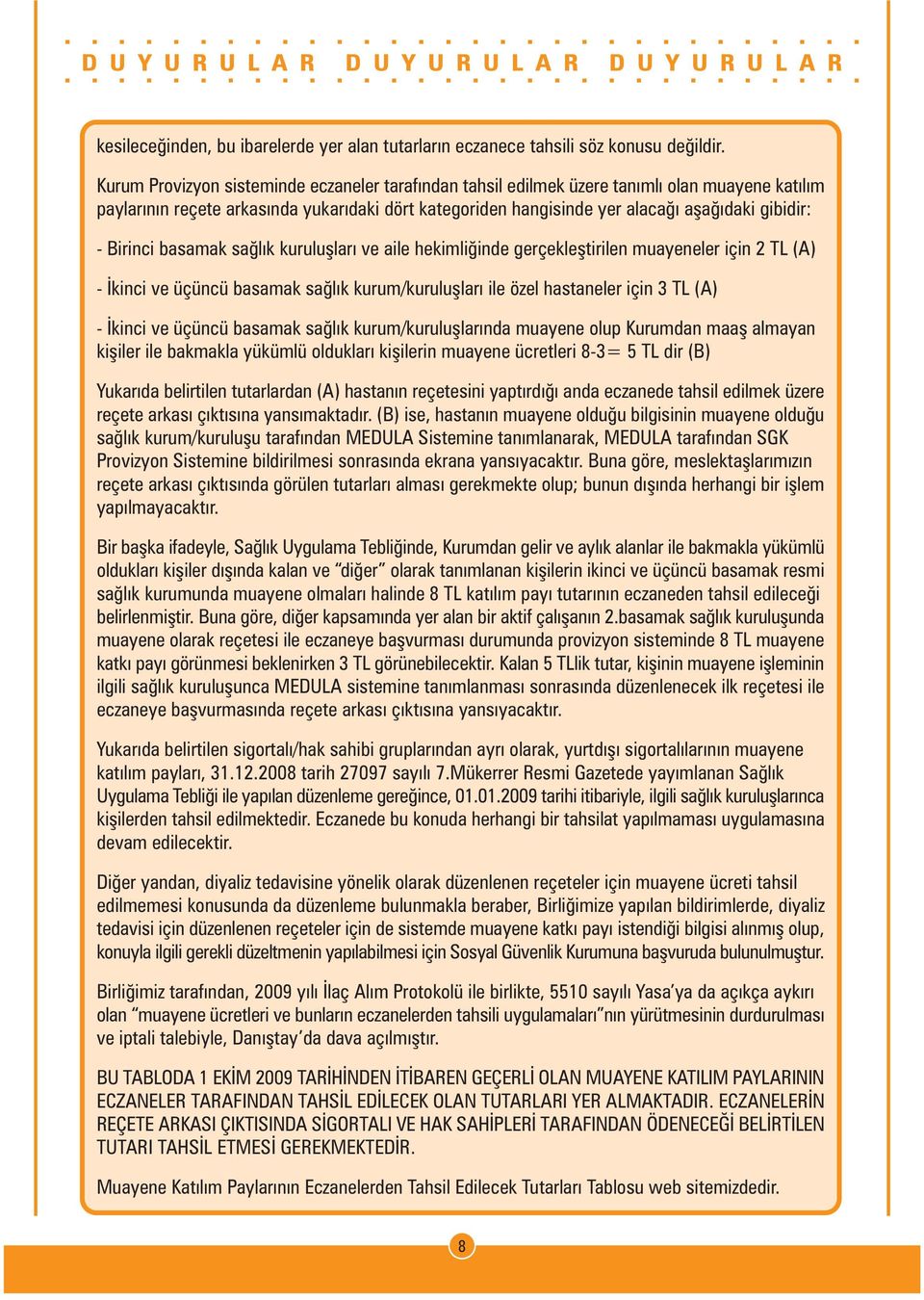 Birinci basamak saðlýk kuruluþlarý ve aile hekimliðinde gerçekleþtirilen muayeneler için 2 TL (A) - Ýkinci ve üçüncü basamak saðlýk kurum/kuruluþlarý ile özel hastaneler için 3 TL (A) - Ýkinci ve